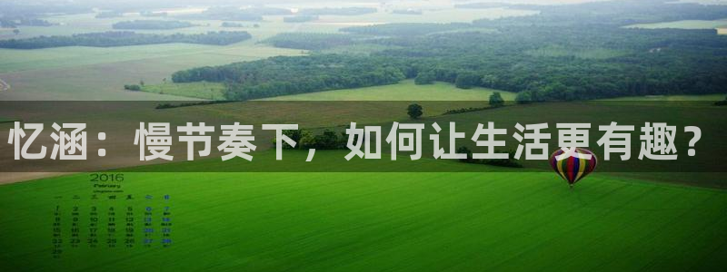 鼎点娱乐代理登陆：忆涵：慢节奏下，如何让生活更有趣？