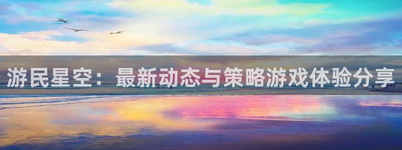 鼎点娱乐手机网页版登录：游民星空：最新动态与策略游戏体验分享