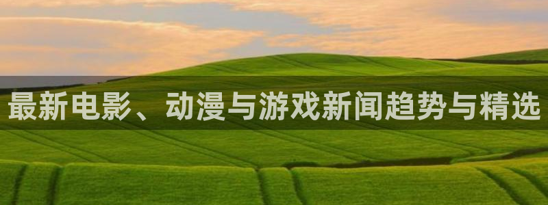 鼎点娱乐升级5994月：最新电影、动漫与游戏新闻趋势与精选
